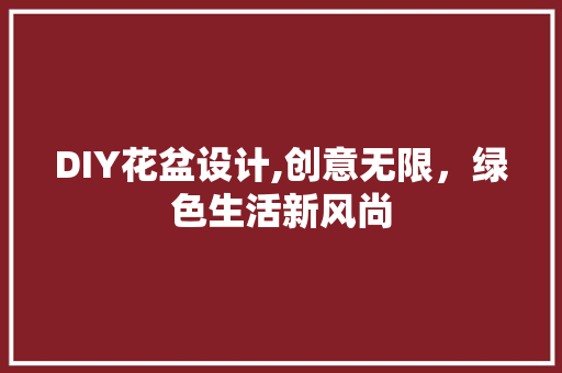 DIY花盆设计,创意无限，绿色生活新风尚 必应SEO