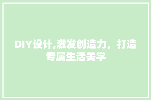 DIY设计,激发创造力，打造专属生活美学 搜狗SEO