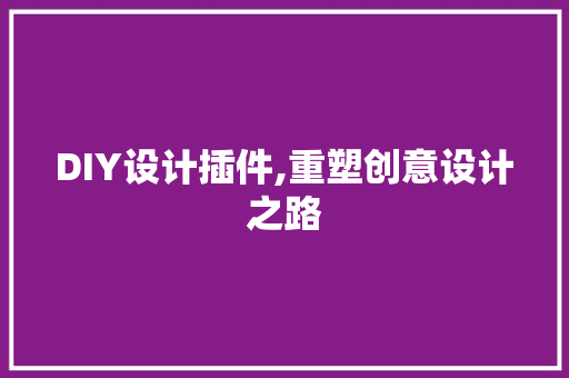DIY设计插件,重塑创意设计之路 搜狗SEO