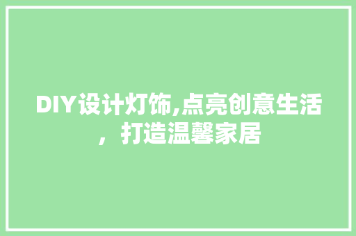 DIY设计灯饰,点亮创意生活，打造温馨家居 神马SEO