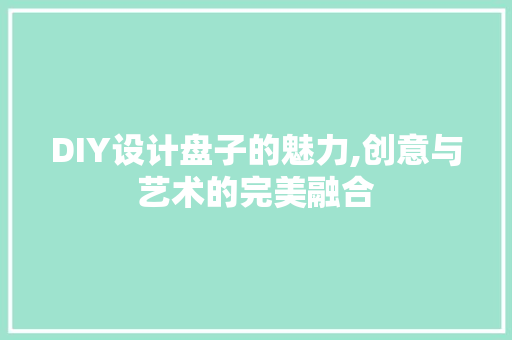 DIY设计盘子的魅力,创意与艺术的完美融合 GoogleSEO