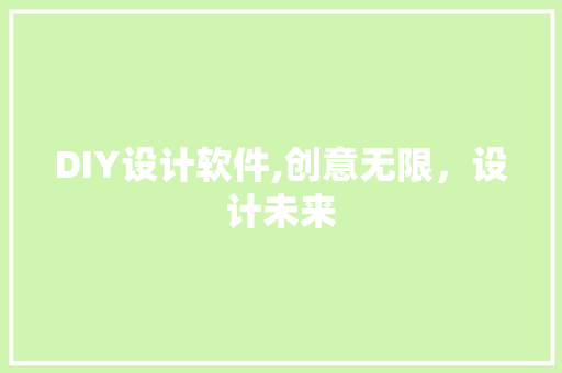 DIY设计软件,创意无限，设计未来 搜狗SEO