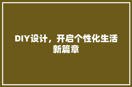 DIY设计，开启个性化生活新篇章 GoogleSEO