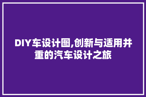DIY车设计图,创新与适用并重的汽车设计之旅 必应SEO