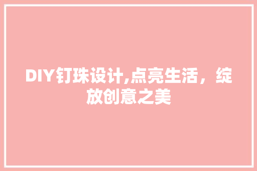 DIY钉珠设计,点亮生活，绽放创意之美 百度SEO