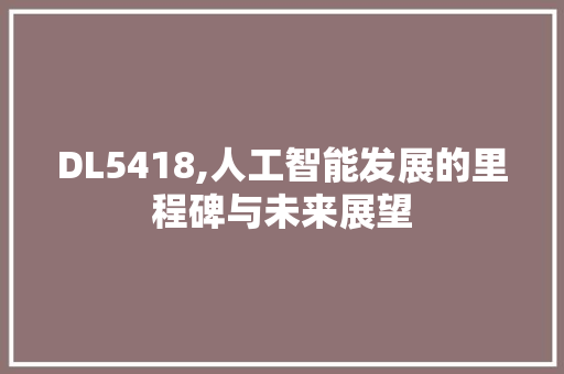DL5418,人工智能发展的里程碑与未来展望 GoogleSEO
