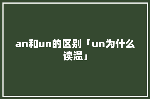 an和un的区别「un为什么读温」 an和un的区别「un为什么读温」 必应SEO