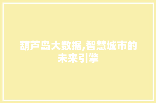 葫芦岛大数据,智慧城市的未来引擎 百度SEO