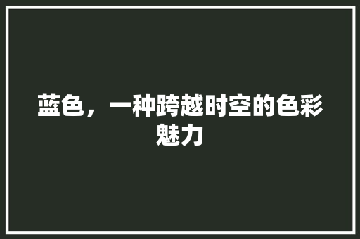蓝色，一种跨越时空的色彩魅力 搜狗SEO