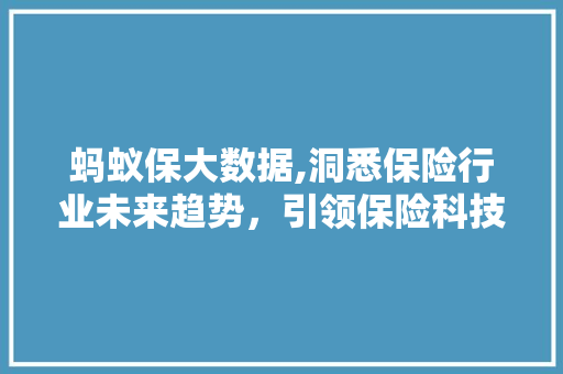 蚂蚁保大数据,洞悉保险行业未来趋势，引领保险科技新篇章 必应SEO