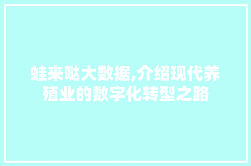蛙来哒大数据,介绍现代养殖业的数字化转型之路 神马SEO