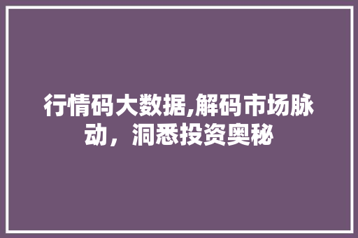行情码大数据,解码市场脉动，洞悉投资奥秘 搜狗SEO