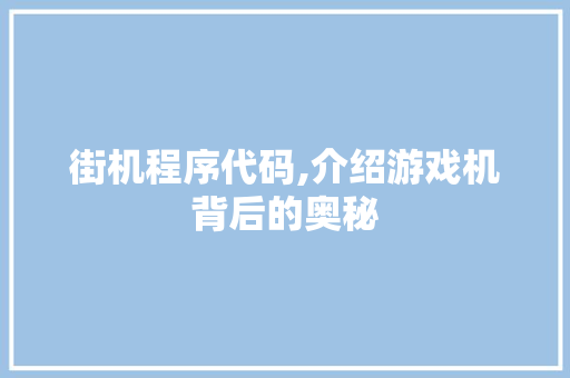 街机程序代码,介绍游戏机背后的奥秘 神马SEO