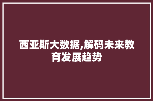 西亚斯大数据,解码未来教育发展趋势 搜狗SEO