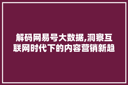 解码网易号大数据,洞察互联网时代下的内容营销新趋势 GoogleSEO