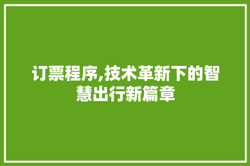 订票程序,技术革新下的智慧出行新篇章 GoogleSEO