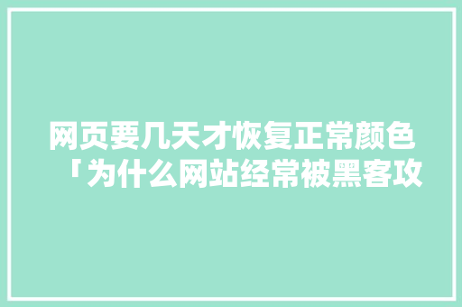 网页要几天才恢复正常颜色「为什么网站经常被黑客攻击」 网页要几天才恢复正常颜色「为什么网站经常被黑客攻击」 神马SEO
