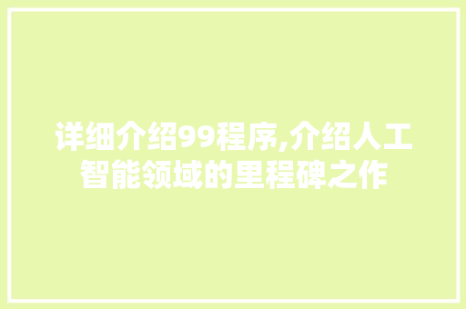 详细介绍99程序,介绍人工智能领域的里程碑之作 百度SEO