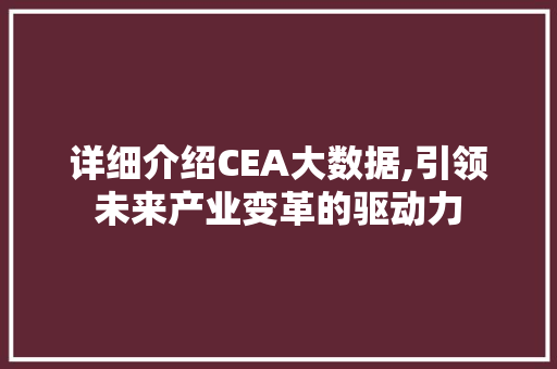 详细介绍CEA大数据,引领未来产业变革的驱动力 百度SEO