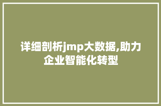 详细剖析jmp大数据,助力企业智能化转型 百度SEO