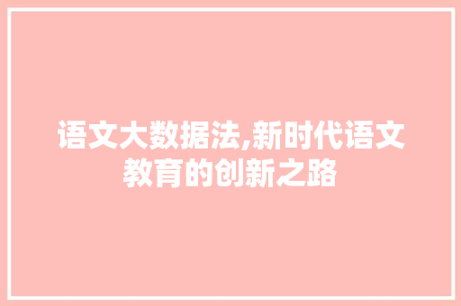 语文大数据法,新时代语文教育的创新之路 百度SEO