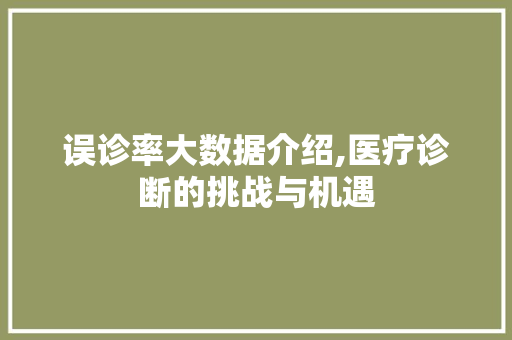误诊率大数据介绍,医疗诊断的挑战与机遇