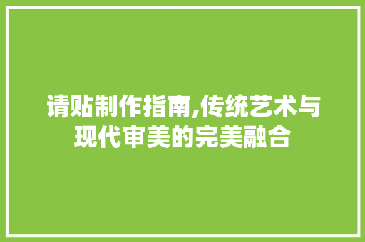 请贴制作指南,传统艺术与现代审美的完美融合 百度SEO