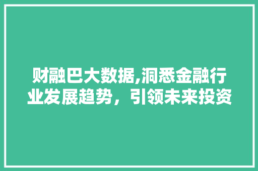 财融巴大数据,洞悉金融行业发展趋势，引领未来投资风向标 GoogleSEO