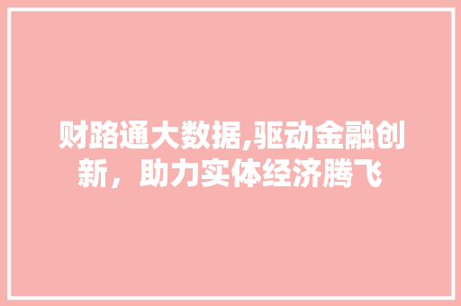 财路通大数据,驱动金融创新，助力实体经济腾飞 必应SEO