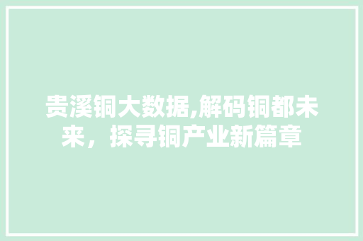 贵溪铜大数据,解码铜都未来，探寻铜产业新篇章 搜狗SEO