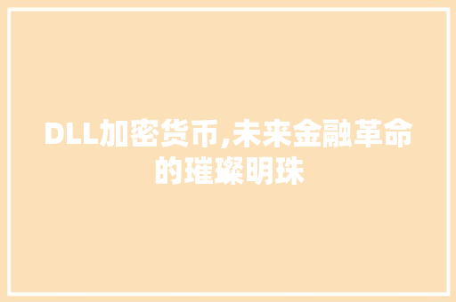 DLL加密货币,未来金融革命的璀璨明珠 搜狗SEO