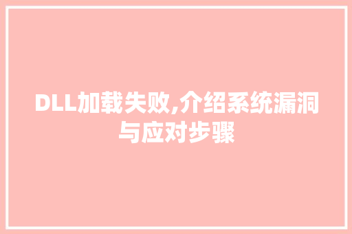 DLL加载失败,介绍系统漏洞与应对步骤 必应SEO