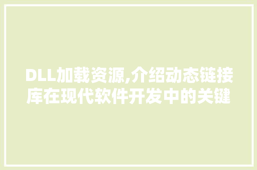 DLL加载资源,介绍动态链接库在现代软件开发中的关键作用 必应SEO