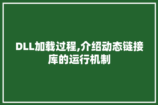 DLL加载过程,介绍动态链接库的运行机制