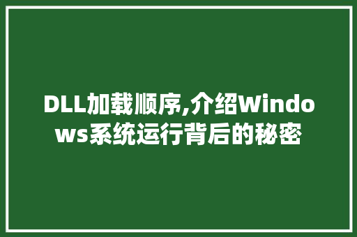 DLL加载顺序,介绍Windows系统运行背后的秘密 神马SEO