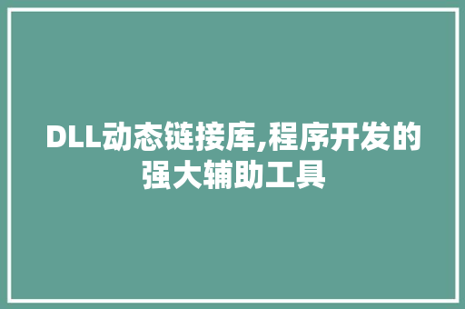 DLL动态链接库,程序开发的强大辅助工具 百度SEO