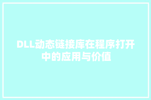 DLL动态链接库在程序打开中的应用与价值 必应SEO