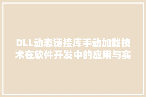DLL动态链接库手动加载技术在软件开发中的应用与实现 百度SEO