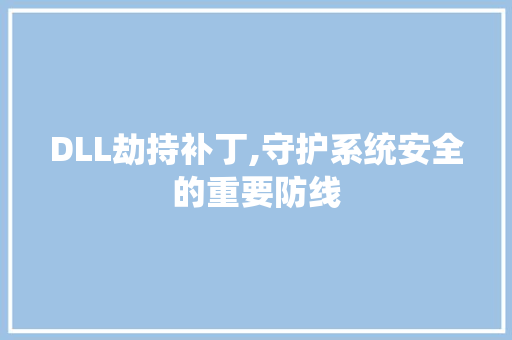 DLL劫持补丁,守护系统安全的重要防线 搜狗SEO