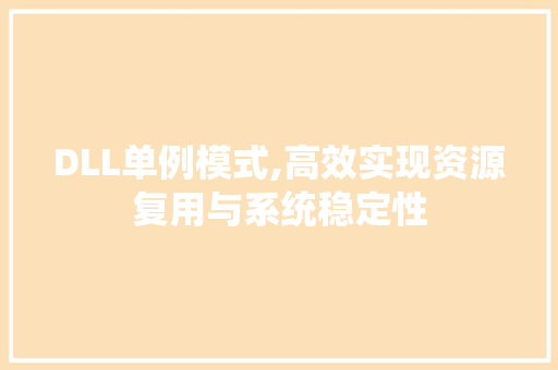DLL单例模式,高效实现资源复用与系统稳定性 必应SEO