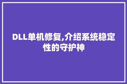 DLL单机修复,介绍系统稳定性的守护神 搜狗SEO