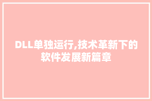 DLL单独运行,技术革新下的软件发展新篇章 GoogleSEO