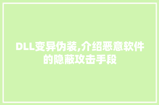 DLL变异伪装,介绍恶意软件的隐蔽攻击手段