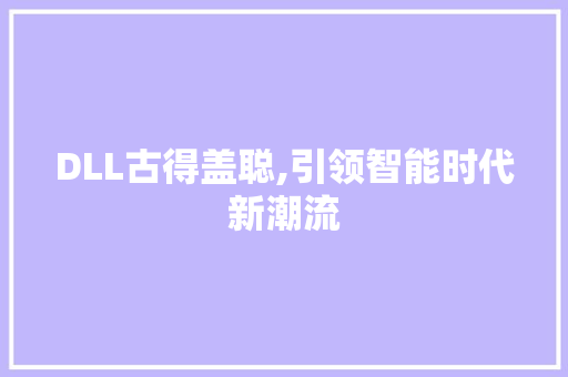DLL古得盖聪,引领智能时代新潮流