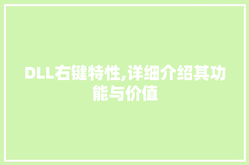 DLL右键特性,详细介绍其功能与价值