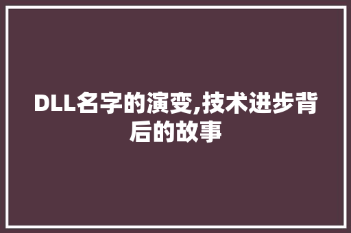 DLL名字的演变,技术进步背后的故事