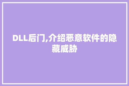 DLL后门,介绍恶意软件的隐藏威胁