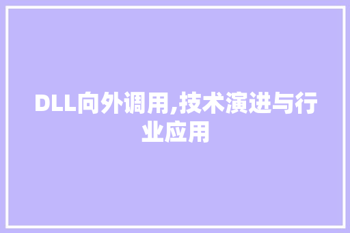 DLL向外调用,技术演进与行业应用