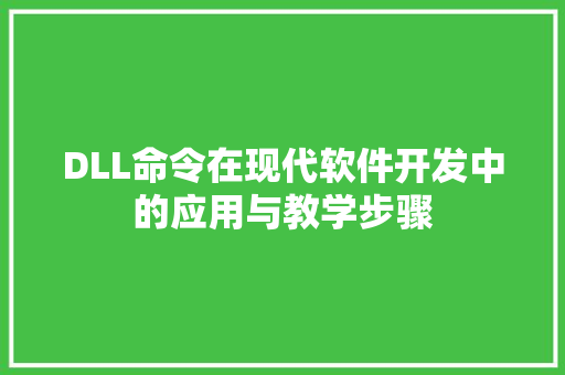 DLL命令在现代软件开发中的应用与教学步骤