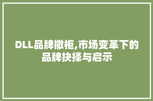 DLL品牌撤柜,市场变革下的品牌抉择与启示